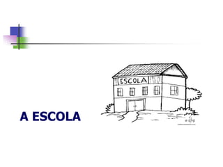 A ESCOLA
 