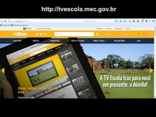 http://tvescola.mec.gov.br
 