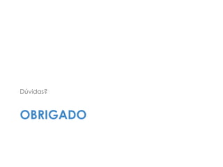 OBRIGADO
Dúvidas?
 