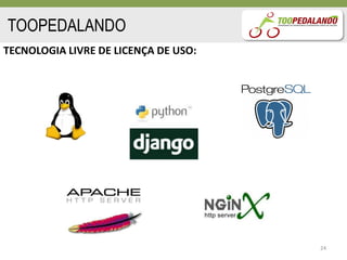 TOOPEDALANDO
TECNOLOGIA LIVRE DE LICENÇA DE USO:




                                      24
 