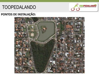 TOOPEDALANDO
PONTOS DE INSTALAÇÃO:
 