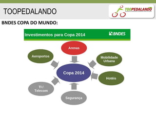 TOOPEDALANDO
BNDES COPA DO MUNDO:
 