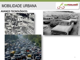 MOBILIDADE URBANA
AVANÇO TECNOLÓGICO:




                      9
 