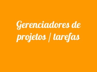 Gerenciadores de
projetos / tarefas
 