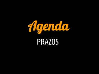 Agenda
 PRAZOS
 