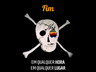 Fim




EM QUALQUER HORA
EM QUALQUER LUGAR
 