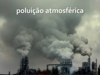 poluição	
  atmosférica	
  
 