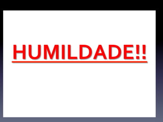 1. Auto-­‐conhecimento:	
  
ü  Quais	
  são	
  minhas	
  virtudes?	
  
ü  Quais	
  são	
  meus	
  vícios?	
  
ü  Estou	
  realmente	
  disposto	
  a	
  realizar	
  
mudanças	
  em	
  MINHA	
  conduta	
  e	
  me	
  
abrir	
  ao	
  conhecimento	
  e	
  a	
  reforma	
  
íntima?	
  
	
  
HUMILDADE!!	
  
	
  
	
  
 
