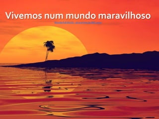 Vivemos	
  num	
  mundo	
  maravilhoso	
  Wonderfull	
  World	
  -­‐	
  obra	
  prima	
  da	
  BBC.wmv	
  
 