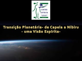 Palestra  Transição Planetária: de Capela a Nibiru