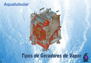 Aquatubular Tipos de Geradores de Vapor 