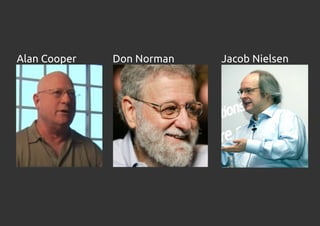 Alan Cooper   Don Norman   Jacob Nielsen
 
