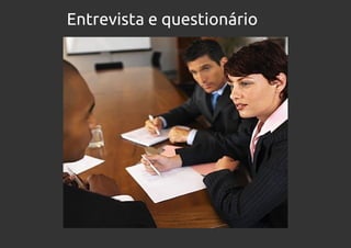 Entrevista e questionário
 