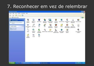 7. Reconhecer em vez de relembrar
 