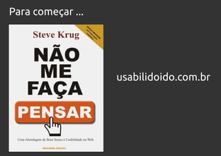 Para começar ...




                   usabilidoido.com.br
 