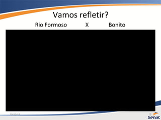 19/10/15 13
Vamos refletir?
Rio Formoso X Bonito
 