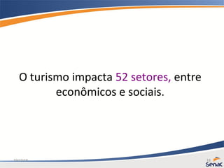 19/10/15 18
O turismo impacta 52 setores, entre
econômicos e sociais.
 
