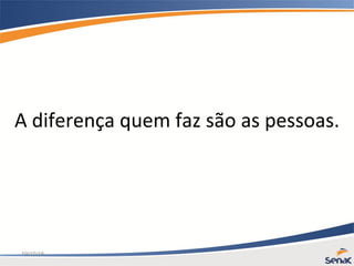 19/10/15
A diferença quem faz são as pessoas.
 
