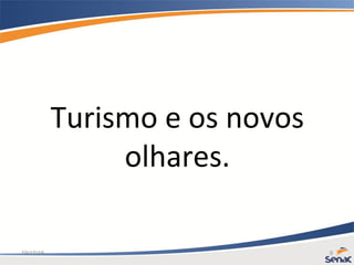 19/10/15 9
Turismo e os novos
olhares.
 