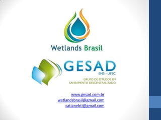 www.gesad.com.br 
wetlandsbrasil@gmail.com 
catianebti@gmail.com 
