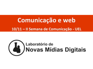 Comunicação e web 10/11 – II Semana de Comunicação - UEL 