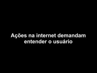 Ações na internet demandam entender o usuário 