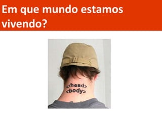 Em que mundo estamos vivendo? 