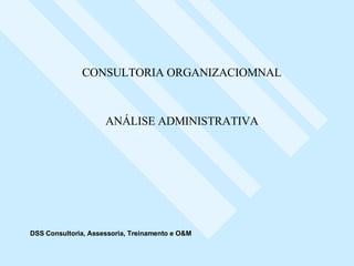 DSS Consultoria, Assessoria, Treinamento e O&M CONSULTORIA ORGANIZACIOMNAL ANÁLISE ADMINISTRATIVA 