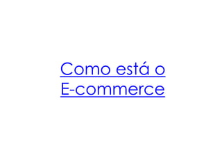 Como está o
E-commerce
 