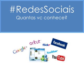 #RedesSociais
 Quantas vc conhece?
 
