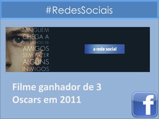 #RedesSociais




Filme ganhador de 3
Oscars em 2011
 