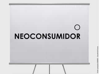 NEOCONSUMIDOR
                                                      O




Fonte: pesquisa GS&MD – Gouvêa de Souza
 