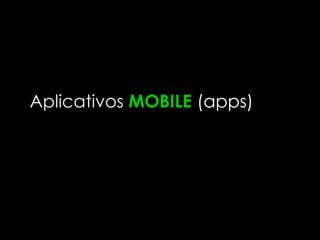 Aplicativos MOBILE (apps)
 