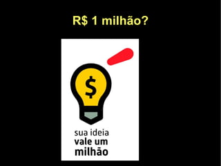 R$ 1 milhão?
 