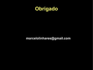 Obrigado




marcelolinhares@gmail.com
 