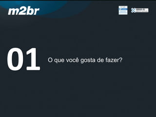 O que você gosta de fazer?
01
 