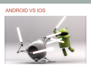 ANDROID VS IOS

 