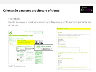 Feedback Opção para que o usuário se manifeste, fazendo-o sentir parte importante do processo.  Orientação para uma arquitetura eficiente Site BP– Área de Imprensa 