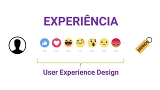 EXPERIÊNCIA
User Experience Design
 