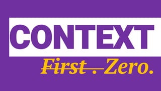 CONTEXT
First . Zero.
 