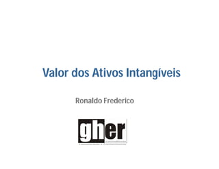 Valor dos Ativos Intangíveis

      Ronaldo Frederico
 