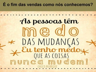 É o fim das vendas como nós conhecemos?
 