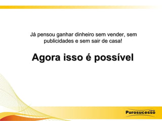 Já pensou ganhar dinheiro sem vender, sem publicidades e sem sair de casa!   Agora isso é possível   