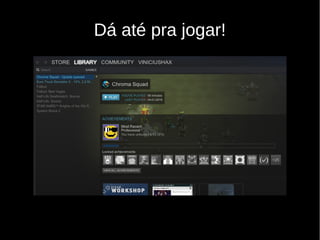 Dá até pra jogar!
 