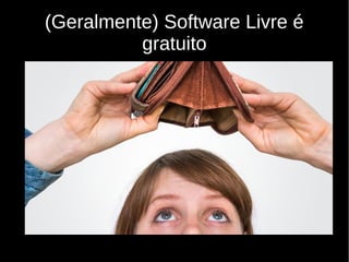 (Geralmente) Software Livre é
gratuito
 