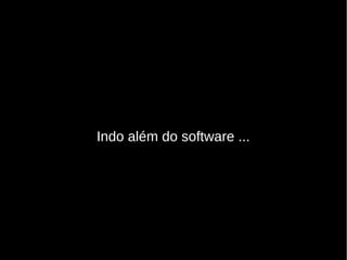 Indo além do software ...
 