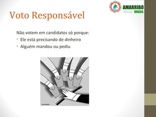 Voto Responsável
 Não votem em candidatos só porque:
 • Ele está precisando de dinheiro
 • Alguém mandou ou pediu
 