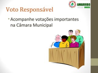 Voto Responsável
• Acompanhe votações importantes
  na Câmara Municipal
 