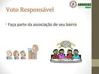 Voto Responsável

• Faça parte da associação de seu bairro
 