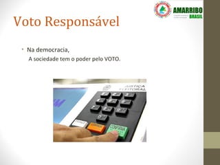 Voto Responsável
 • Na democracia,
   A sociedade tem o poder pelo VOTO.
 